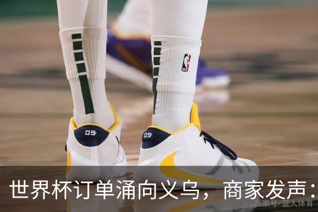 世界杯订单涌向义乌，商家发声： 不只拼价格，也拼谁更懂球迷
