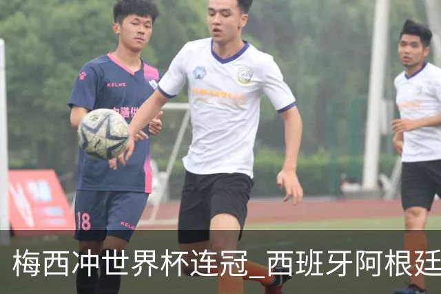梅西冲世界杯连冠 西班牙阿根廷周日凌晨3点决赛