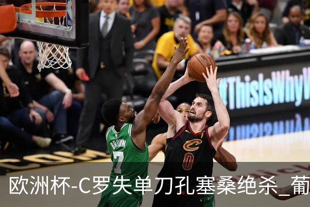 欧洲杯-C罗失单刀孔塞桑绝杀 葡萄牙2-1捷克