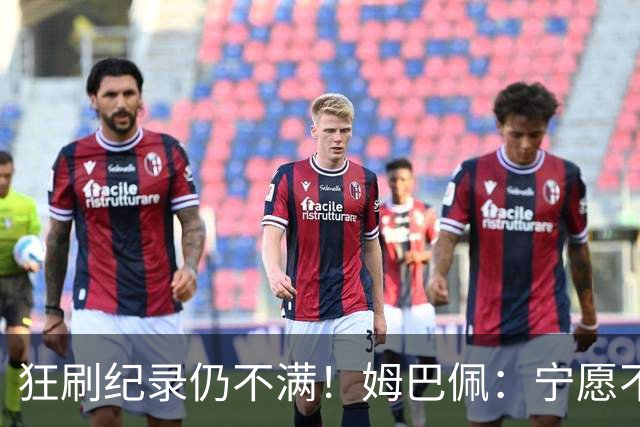 狂刷纪录仍不满！姆巴佩：宁愿不要世界杯历史射手王 而是去踢决赛