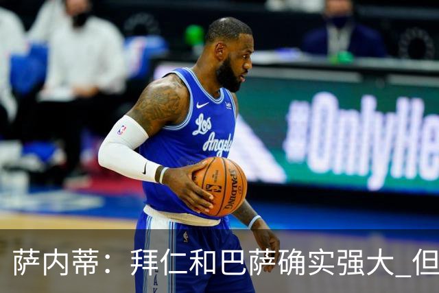 萨内蒂：拜仁和巴萨确实强大 但国米不会惧怕他们