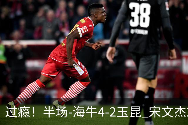 过瘾！半场-海牛4-2玉昆 宋文杰2传1射林创益0角度建功卡约送礼