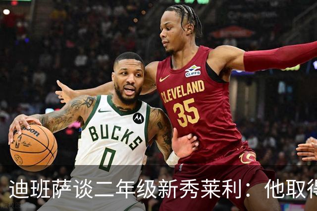 迪班萨谈二年级新秀莱利：他取得了巨大飞跃 能在最后终结比赛